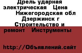 Дрель ударная электрическая › Цена ­ 2 000 - Нижегородская обл., Дзержинск г. Строительство и ремонт » Инструменты   